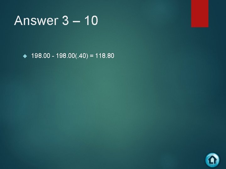 Answer 3 – 10 198. 00 - 198. 00(. 40) = 118. 80 