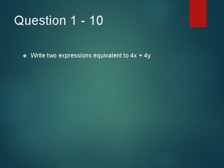 Question 1 - 10 Write two expressions equivalent to 4 x + 4 y