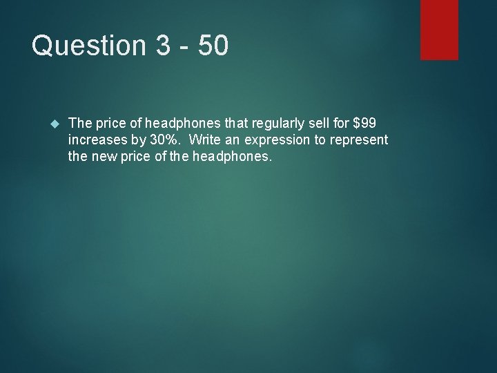 Question 3 - 50 The price of headphones that regularly sell for $99 increases