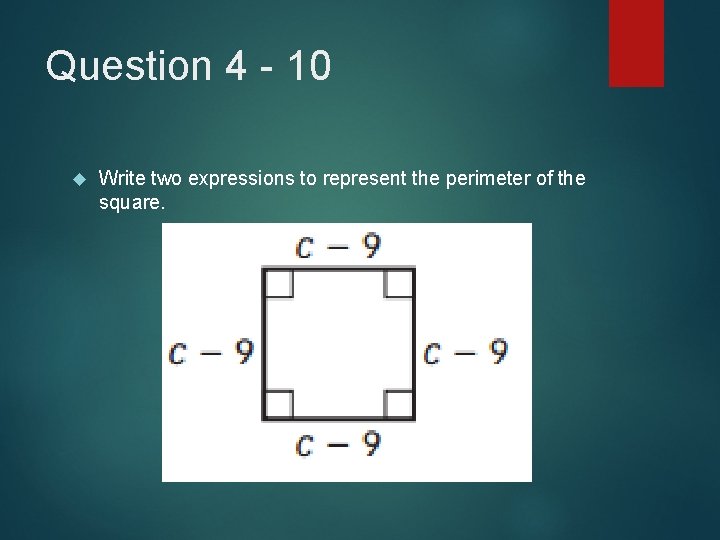 Question 4 - 10 Write two expressions to represent the perimeter of the square.