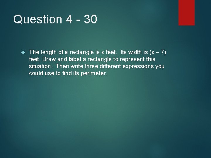 Question 4 - 30 The length of a rectangle is x feet. Its width