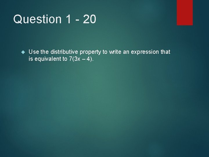 Question 1 - 20 Use the distributive property to write an expression that is