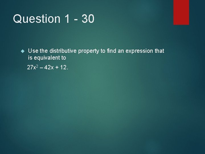 Question 1 - 30 Use the distributive property to find an expression that is