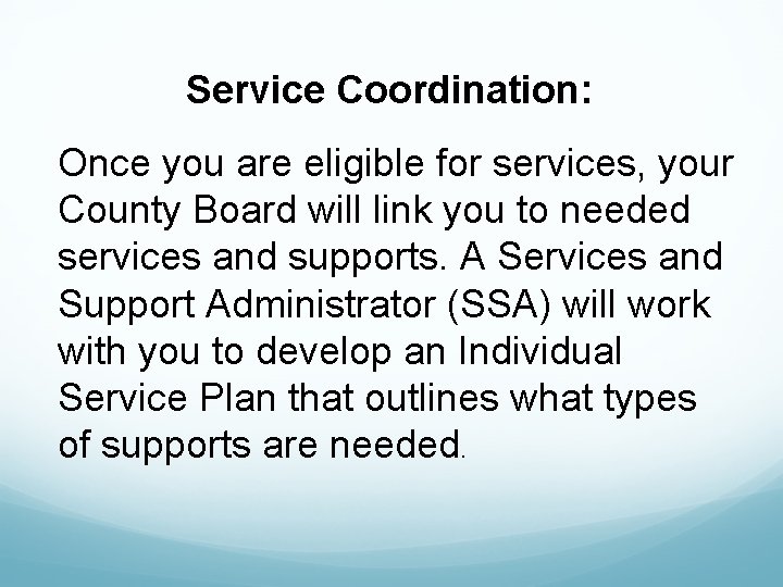 Service Coordination: Once you are eligible for services, your County Board will link you