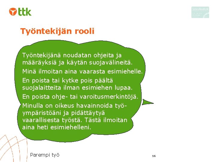 Työntekijän rooli Työntekijänä noudatan ohjeita ja määräyksiä ja käytän suojavälineitä. Minä ilmoitan aina vaarasta