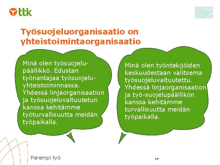 Työsuojeluorganisaatio on yhteistoimintaorganisaatio Minä olen työsuojelupäällikkö. Edustan työnantajaa työsuojeluyhteistoiminnassa. Yhdessä linjaorganisaation ja työsuojeluvaltuutetun kanssa