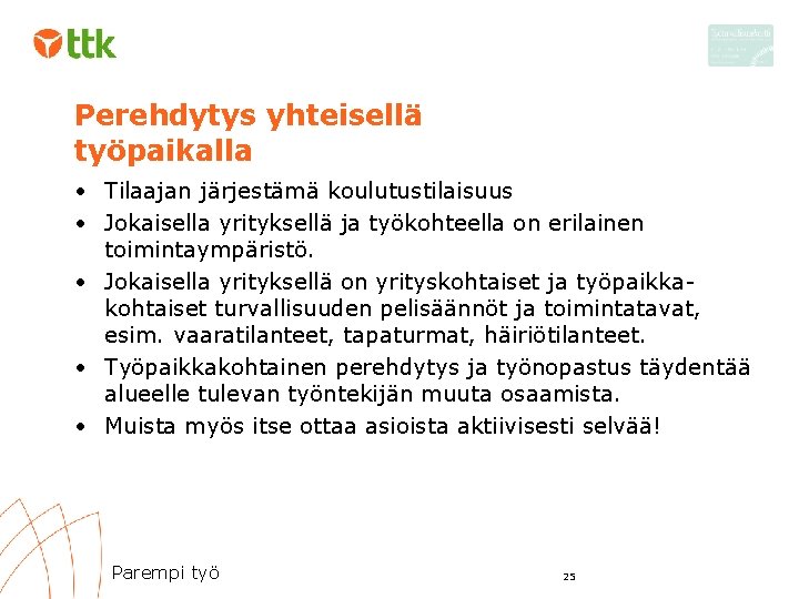 Perehdytys yhteisellä työpaikalla • Tilaajan järjestämä koulutustilaisuus • Jokaisella yrityksellä ja työkohteella on erilainen