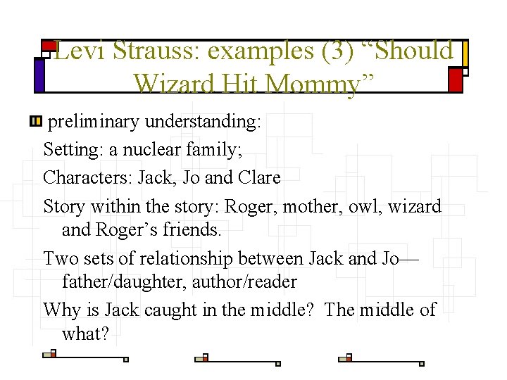 Levi Strauss: examples (3) “Should Wizard Hit Mommy” preliminary understanding: Setting: a nuclear family;