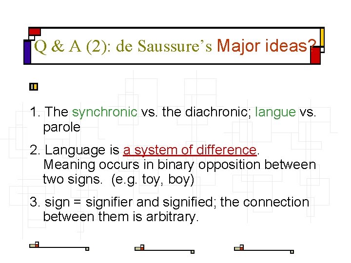 Q & A (2): de Saussure’s Major ideas? 1. The synchronic vs. the diachronic;