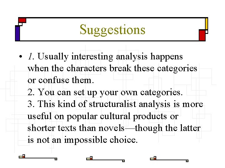 Suggestions • 1. Usually interesting analysis happens when the characters break these categories or