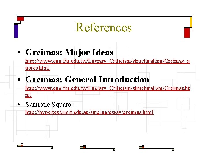References • Greimas: Major Ideas http: //www. eng. fju. edu. tw/Literary_Criticism/structuralism/Greimas_q uotes. html •