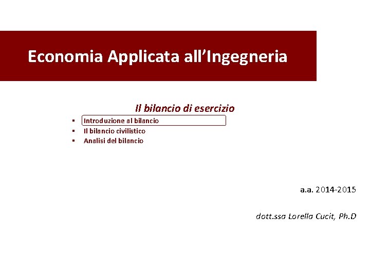 Economia Applicata all’Ingegneria Il bilancio di esercizio § Introduzione al bilancio § Il bilancio