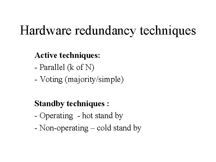 Hardware redundancy techniques Active techniques: - Parallel (k of N) - Voting (majority/simple) Standby