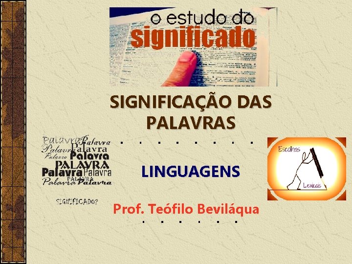 SIGNIFICAÇÃO DAS PALAVRAS LINGUAGENS Prof. Teófilo Beviláqua 