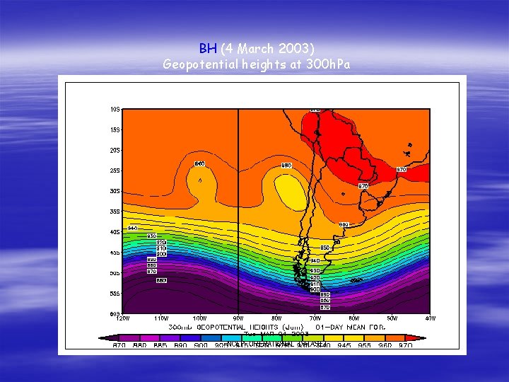 BH (4 March 2003) Geopotential heights at 300 h. Pa 