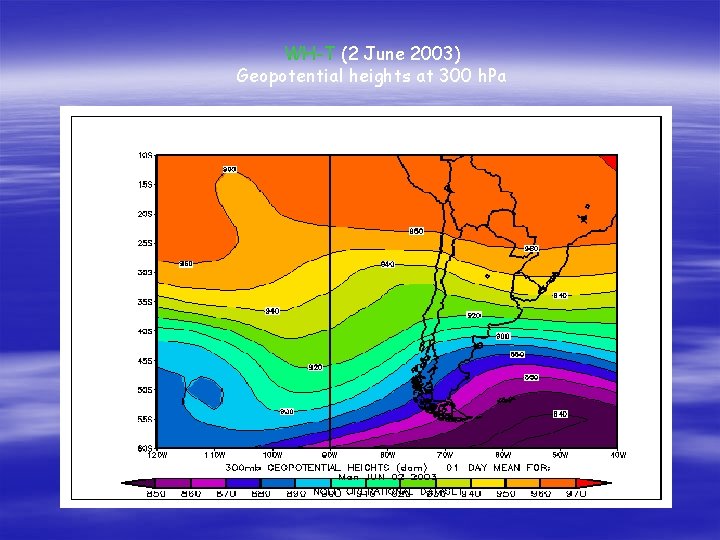 WH-T (2 June 2003) Geopotential heights at 300 h. Pa 