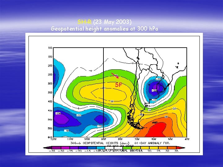 SH-R (23 May 2003) Geopotential height anomalies at 300 h. Pa SF SH-R (23 May 2003) Geopotential height anomalies at 300 h. Pa SF