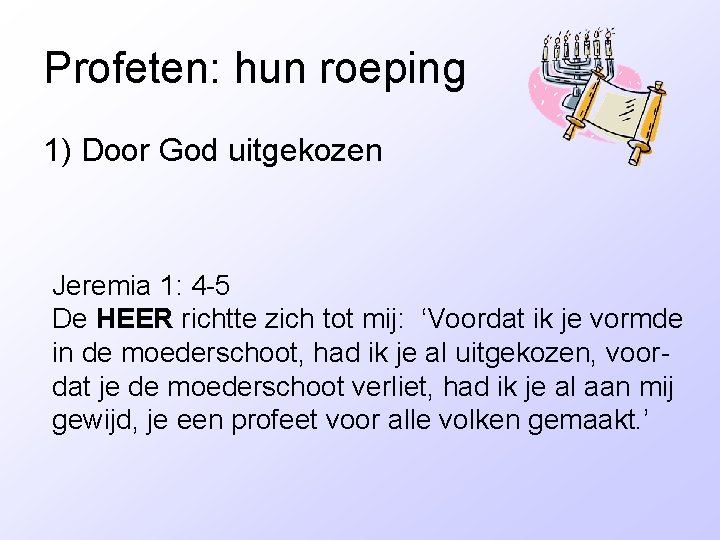 Profeten: hun roeping 1) Door God uitgekozen Jeremia 1: 4 -5 De HEER richtte