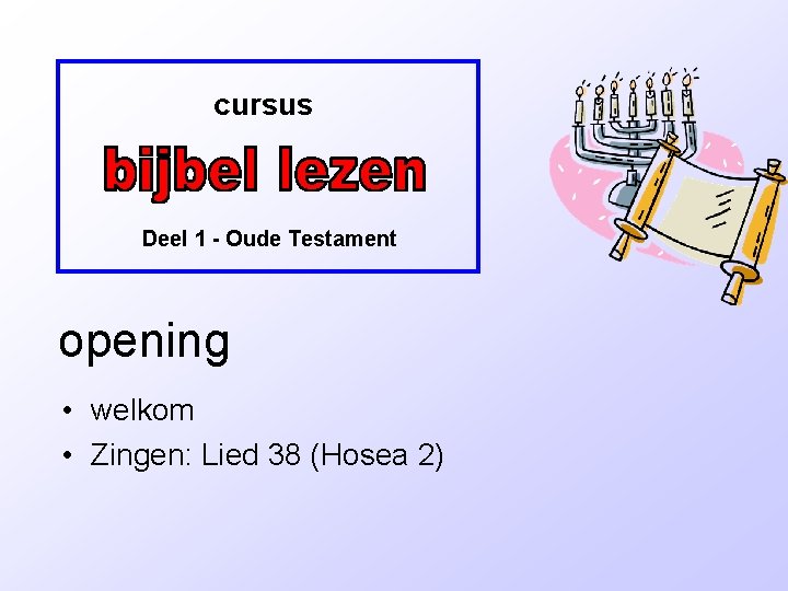 cursus Deel 1 - Oude Testament opening • welkom • Zingen: Lied 38 (Hosea