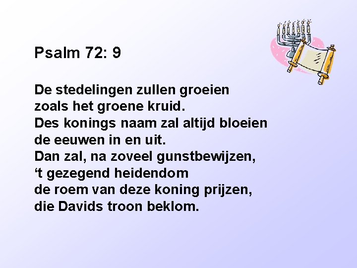 Psalm 72: 9 De stedelingen zullen groeien zoals het groene kruid. Des konings naam