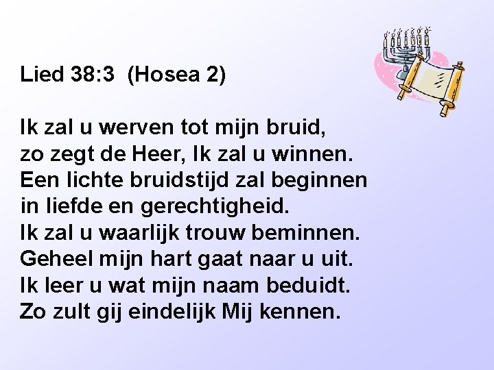 Lied 38: 3 (Hosea 2) Ik zal u werven tot mijn bruid, zo zegt