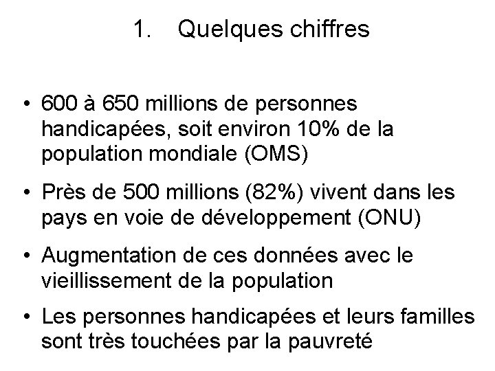 1. Quelques chiffres • 600 à 650 millions de personnes handicapées, soit environ 10%