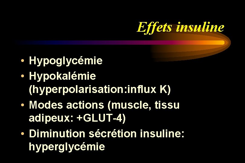 Effets insuline • Hypoglycémie • Hypokalémie (hyperpolarisation: influx K) • Modes actions (muscle, tissu