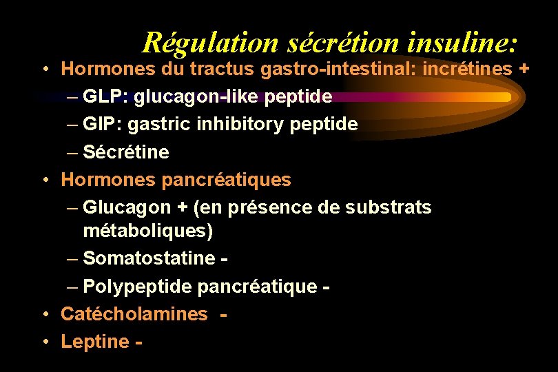 Régulation sécrétion insuline: • Hormones du tractus gastro-intestinal: incrétines + – GLP: glucagon-like peptide