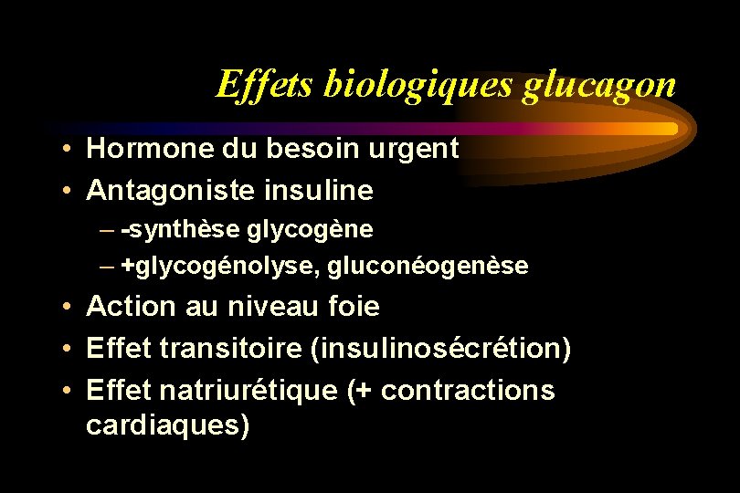 Effets biologiques glucagon • Hormone du besoin urgent • Antagoniste insuline – -synthèse glycogène
