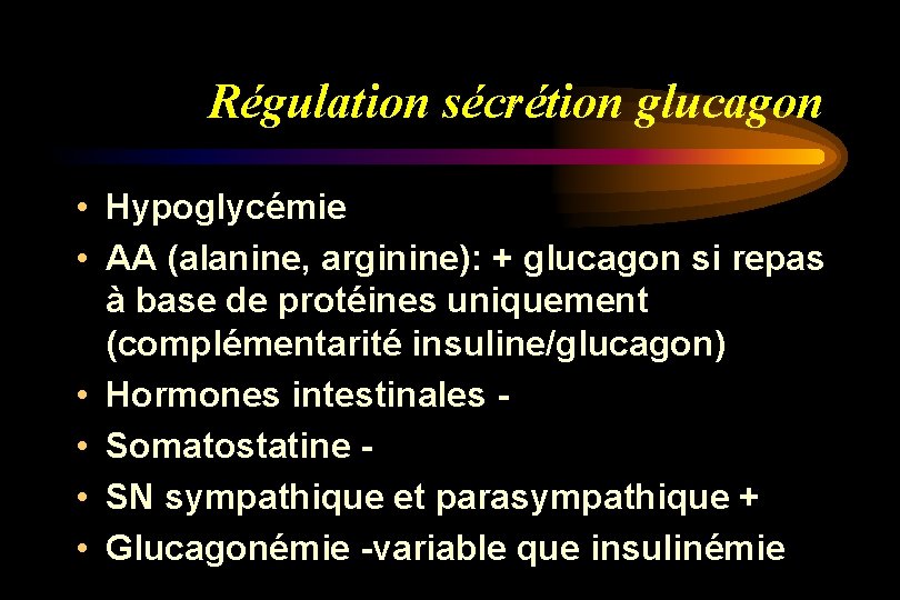 Régulation sécrétion glucagon • Hypoglycémie • AA (alanine, arginine): + glucagon si repas à