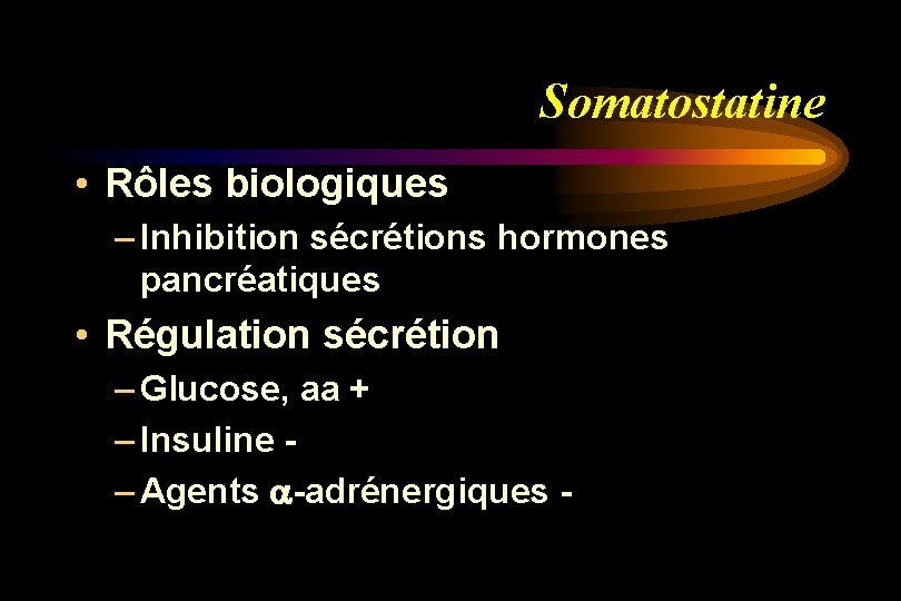 Somatostatine • Rôles biologiques – Inhibition sécrétions hormones pancréatiques • Régulation sécrétion – Glucose,