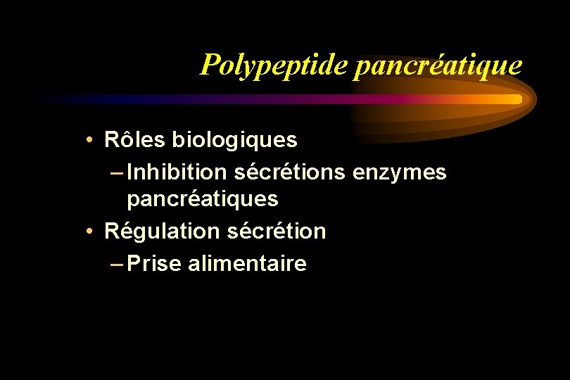 Polypeptide pancréatique • Rôles biologiques – Inhibition sécrétions enzymes pancréatiques • Régulation sécrétion –