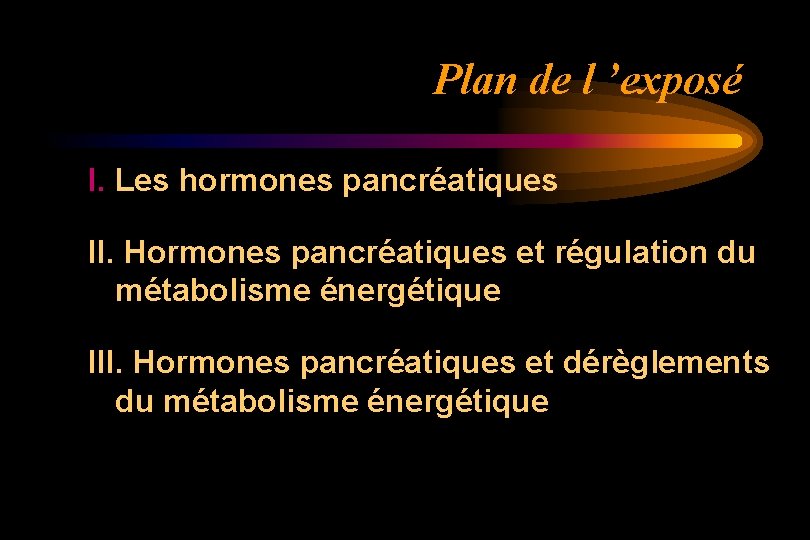 Plan de l ’exposé I. Les hormones pancréatiques II. Hormones pancréatiques et régulation du