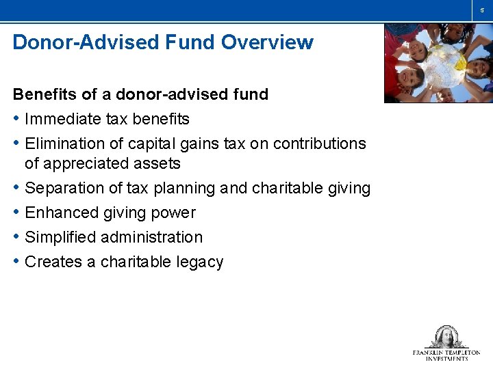5 Donor-Advised Fund Overview Benefits of a donor-advised fund • Immediate tax benefits •