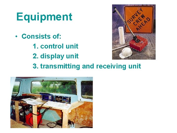 Equipment • Consists of: 1. control unit 2. display unit 3. transmitting and receiving