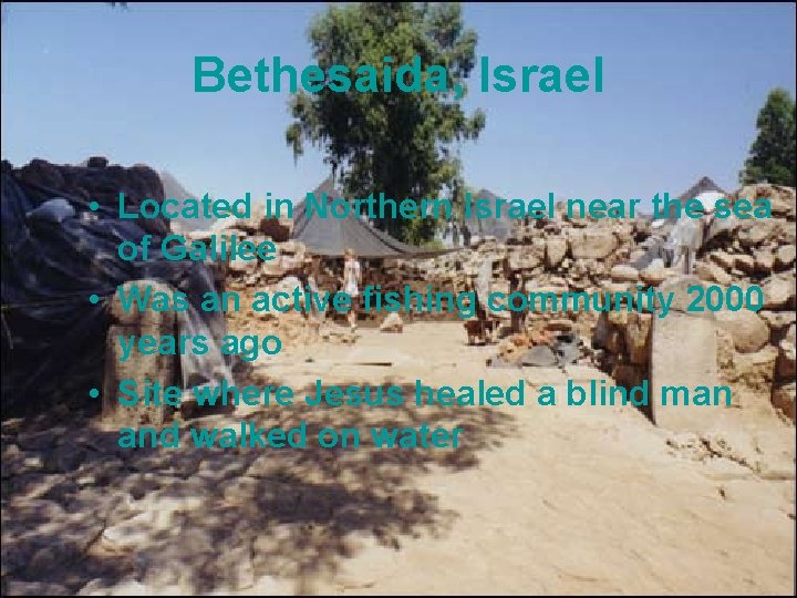 Bethesaida, Israel • Located in Northern Israel near the sea of Galilee • Was