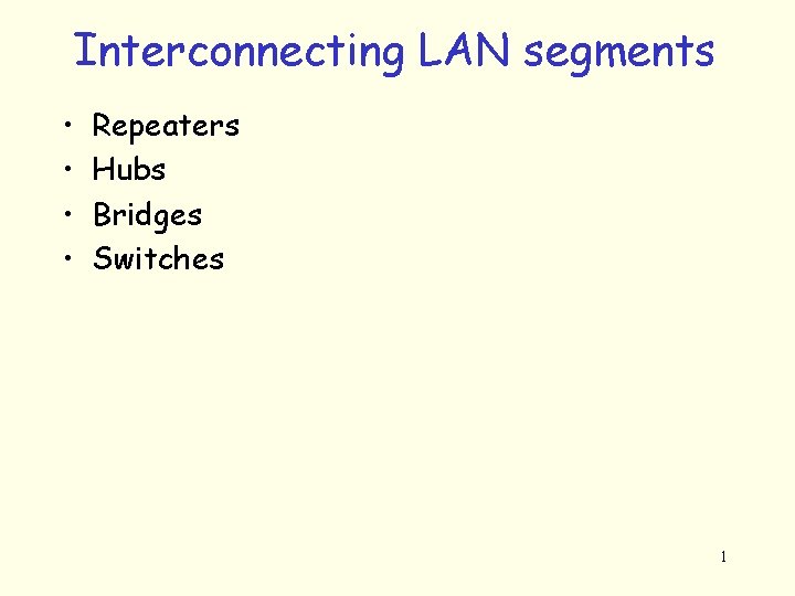 Interconnecting LAN segments • • Repeaters Hubs Bridges Switches 1 