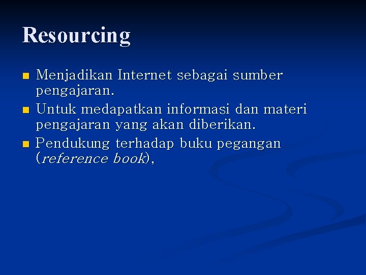 Resourcing n n n Menjadikan Internet sebagai sumber pengajaran. Untuk medapatkan informasi dan materi