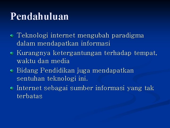 Pendahuluan Teknologi internet mengubah paradigma dalam mendapatkan informasi Kurangnya ketergantungan terhadap tempat, waktu dan