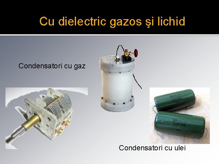 Cu dielectric gazos şi lichid Condensatori cu gaz Condensatori cu ulei 
