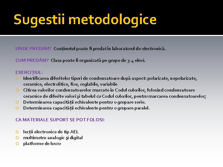 Sugestii metodologice UNDE PREDĂM? Conţinutul poate fi predat în laboratorul de electronică. CUM PREDĂM?