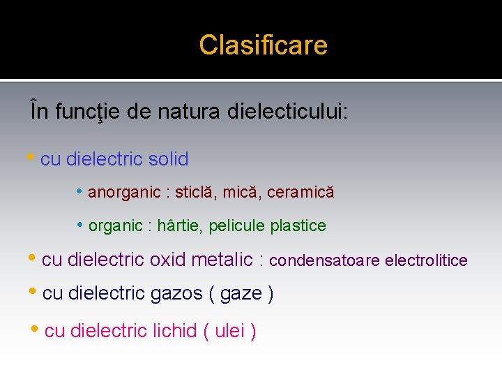 Clasificare În funcţie de natura dielecticului: • cu dielectric solid • anorganic : sticlă,