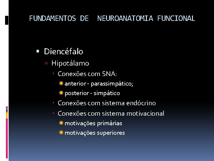 FUNDAMENTOS DE NEUROANATOMIA FUNCIONAL Diencéfalo Hipotálamo Conexões com SNA: anterior - parassimpático; posterior -