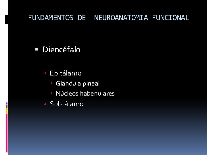 FUNDAMENTOS DE NEUROANATOMIA FUNCIONAL Diencéfalo Epitálamo Glândula pineal Núcleos habenulares Subtálamo 