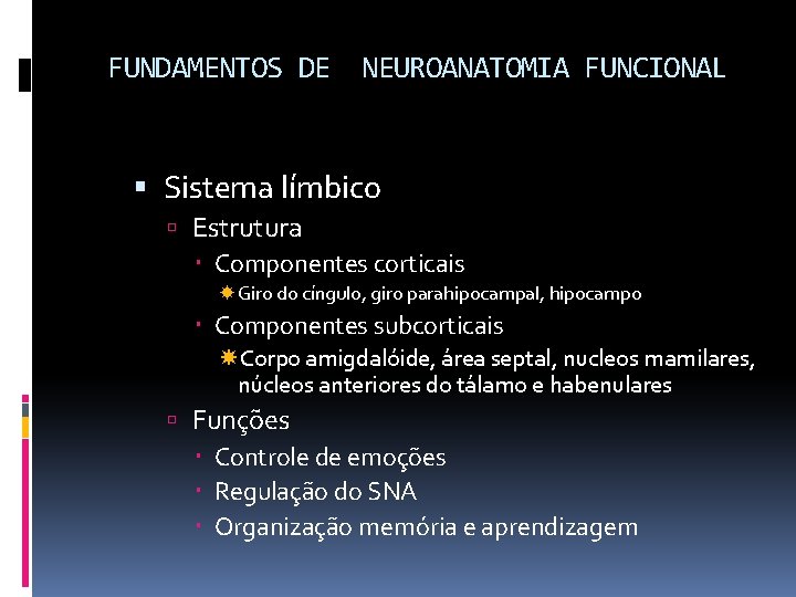 FUNDAMENTOS DE NEUROANATOMIA FUNCIONAL Sistema límbico Estrutura Componentes corticais Giro do cíngulo, giro parahipocampal,
