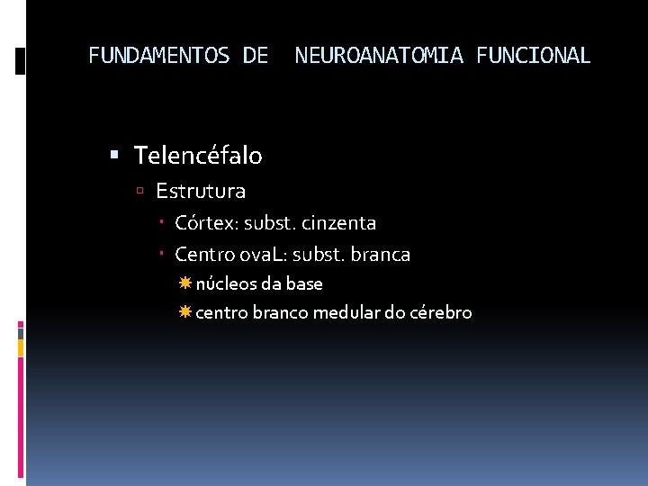 FUNDAMENTOS DE NEUROANATOMIA FUNCIONAL Telencéfalo Estrutura Córtex: subst. cinzenta Centro ova. L: subst. branca