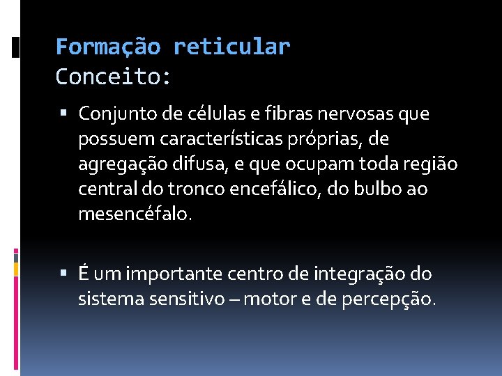 Formação reticular Conceito: Conjunto de células e fibras nervosas que possuem características próprias, de