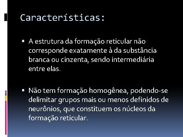 Características: A estrutura da formação reticular não corresponde exatamente à da substância branca ou