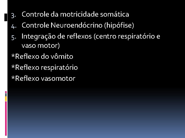 3. Controle da motricidade somática 4. Controle Neuroendócrino (hipófise) 5. Integração de reflexos (centro