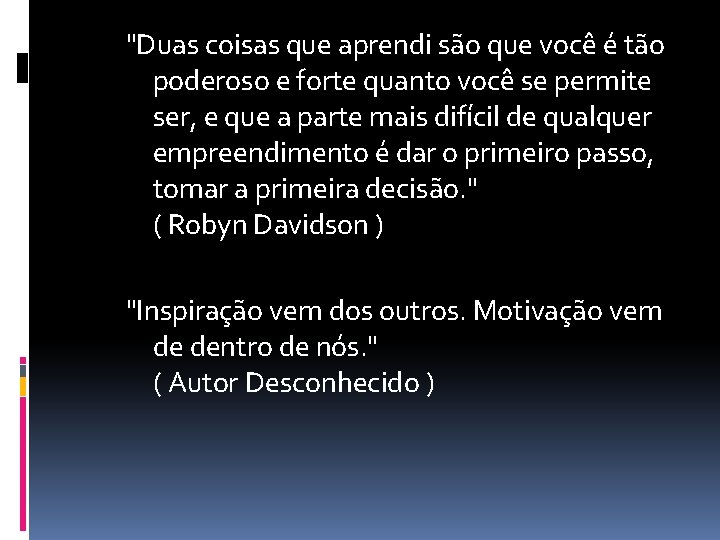 "Duas coisas que aprendi são que você é tão poderoso e forte quanto você